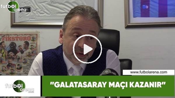 Zeki Uzundurukan: "Galatasaray maçı kazanır"