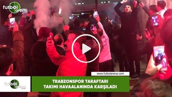 Trabzonspor taraftarı takımı havaalanında karşıladı