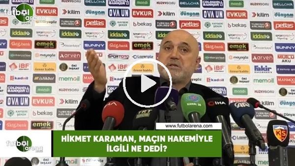 Hikmet Karaman, maçın hakemiyle ilgili ne dedi?