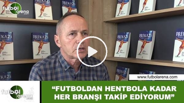 Prekazi: "Futboldan hentbola kadar her branşı takip ediyorum"