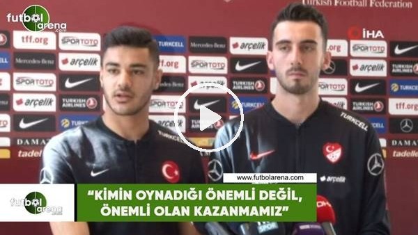 Ozan Kabak: "Kimin oynadığı önemli değil, önemli olan kazanmamız"