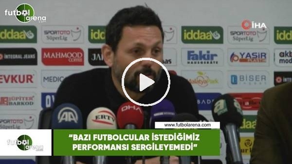 Erol Bulut: "Bazı futbolcular istediğimiz performansı sergileyemedi"