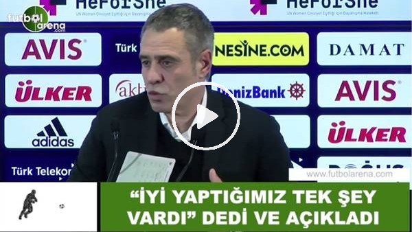 Ersun Yanal, "İyi yaptığımız tek şey vardı" dedi ve açıkladı