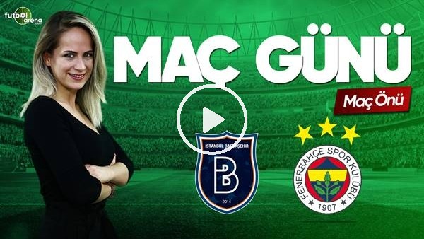 MAÇ GÜNÜ | Başakşehir-Fenerbahçe (09.03.2019) (Maç önü)