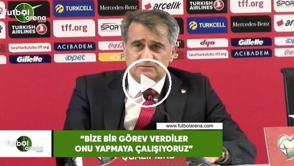 Şenol Güneş: "Bize bir görev verdiler onu yapmaya çalışıyoruz"