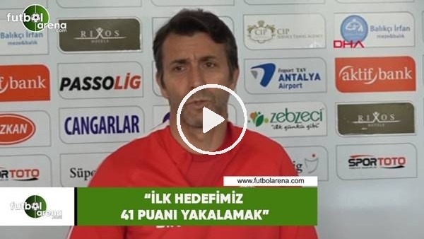 Bülent Korkmaz: "İlk hedefimiz 41 puanı yakalamak"
