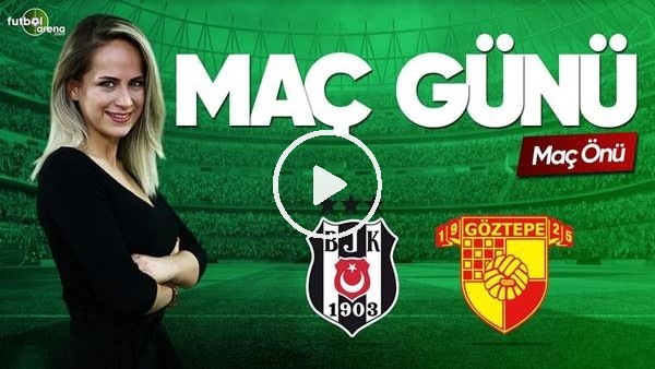 MAÇ GÜNÜ | Beşiktaş-Göztepe (16.03.2019) (Maç Önü)