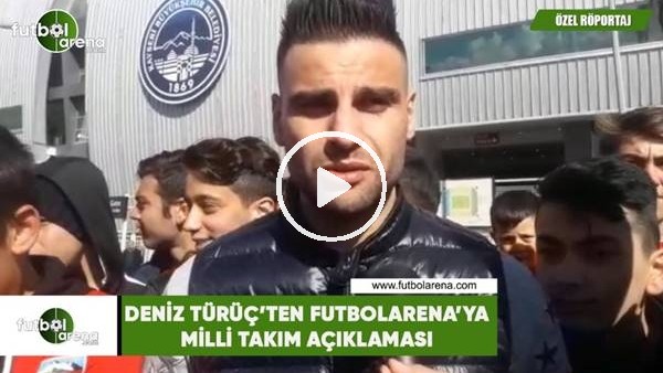 Deniz Türüç'ten FutbolArena'ya Milli Takım açıklaması