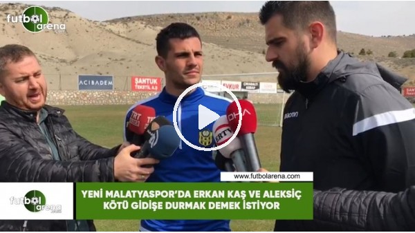 Yeni Malatyaspor'da Erkan Kaş ve Aleksiç kötü gidişe dur demek istiyor