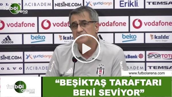 Şenol Güneş: "Beşiktaş taraftarı beni seviyor"