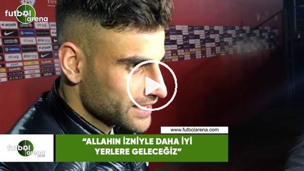 Deniz Türüç: "Allahın izniyle daha iyi yerlere geleceğiz"