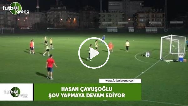 Hasan Çavuşoğlu şov yapmaya devam ediyor