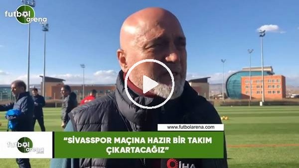 Hikmet Karaman: "Sivasspor maçına hazır bir takım çıkartacağız"