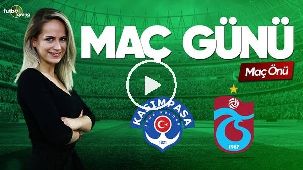 MAÇ GÜNÜ | Kasımpaşa-Trabzonspor (4 Mart 2019 - Maç önü)