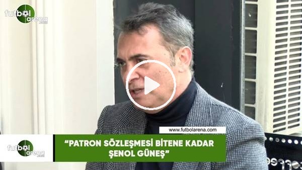 Fikret Orman: "Sezon sonuna kadar patron Şenol Güneş"