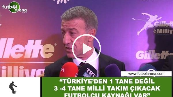 Ahmet Ağaoğlu: "Türkiye'den 1 tane değil 3-4 tane milli takım çıkacak futbolcu kaynağı var"