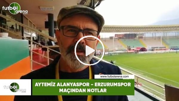 Aytemiz Alanyaspor - Erzurumspor maçından notlar
