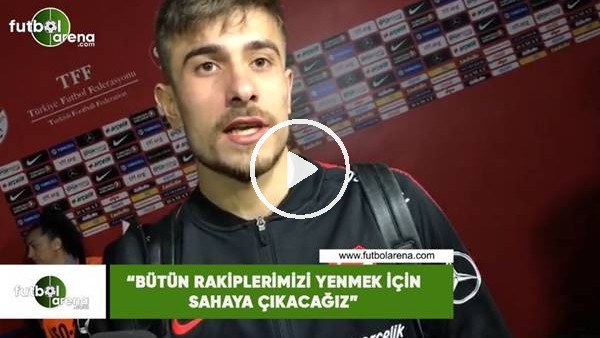 Dorukhan Toköz: "Bütün rakiplerimizi yenmek için sahaya çıkacağız"