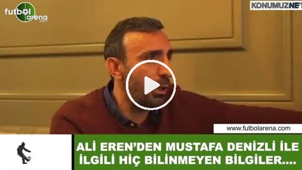 Ali Eren'den Mustafa Denizli ile ilgili hiç bilinmeyen bilgiler...