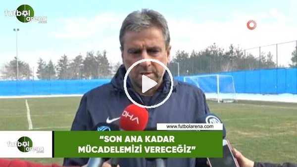 Hamza Hamzaoğlu: "Son ana kadar mücadelemizi vereceğiz"