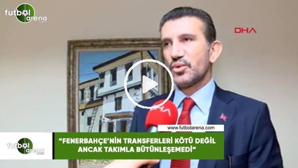 Rüştü Reçber: "Fenerbahçe'nin transferleri kötü değil ancak takımla bütünleşemedi"
