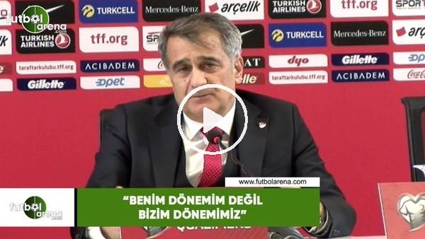 Şenol Güneş: "Benim dönemim değil bizim dönemimiz"