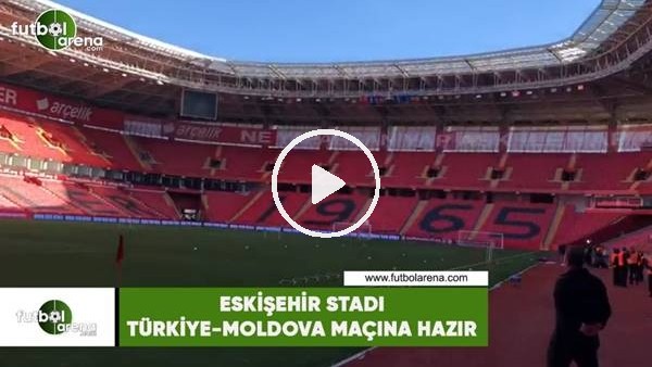 Eskişehir Stadı, Türkiye-Moldova maçına hazır