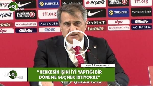Şenol Güneş: "Herkesin işini iyi yaptığı bir döneme geçmek istiyoruz"