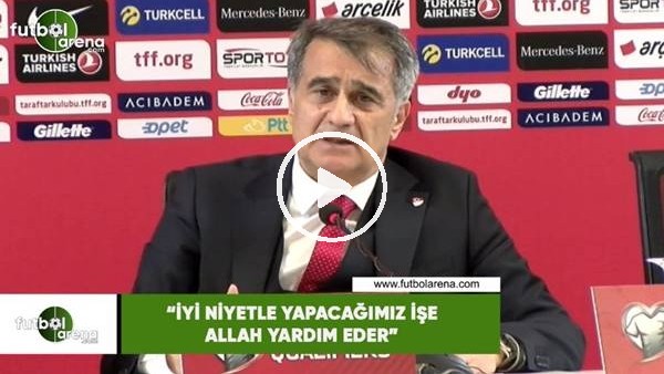Şenol Güneş 'İyi niyetle yapacağımız işe Allah yardım eder'