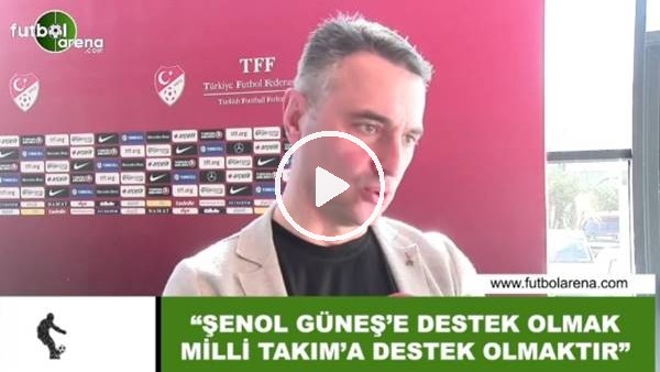 Alp Pehlivan: "Şenol Güneş'e destek olmak Milli Takım'a destek olmaktır"