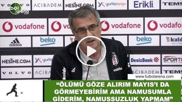 Şenol Güneş: "Ölümü göze alırım Mayıs'ı da göremeyebilirm ama namusumla giderm, namussuzluk yapmam"