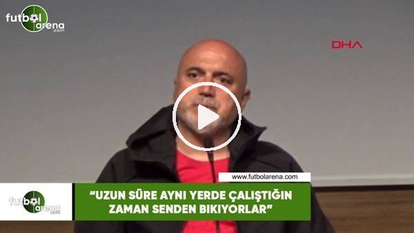 Hikmet Karaman: "Uzun süre aynı yerde çalıştığın zaman senden bıkıyorlar"