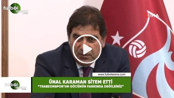 Ünal Karaman sitem etti! "Trabzonspor'un gücünün farkında değilsiniz"