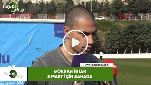 Gökhan İnler 8 Mart için sahada