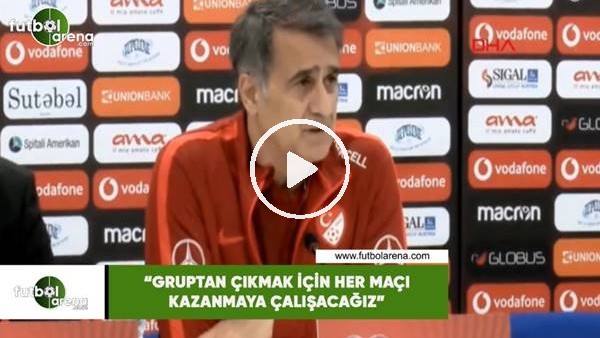 Şenol Güneş: "Gruptan çıkmak için her maçı kazanmaya çalışacağız"