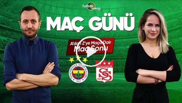 MAÇ GÜNÜ | Fenerbahçe-Sivasspor (15.03.2019) (Maç Sonu)