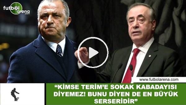 Mustafa Cengiz: "Kimse Fatih Terim'e sokak kabadayısı diyemez! Onu diyen en büyük serseridir"