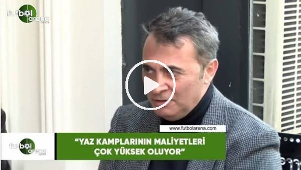 Fikret Orman: "Yaz kamplarının maliyetleri çok yüksek oluyor"