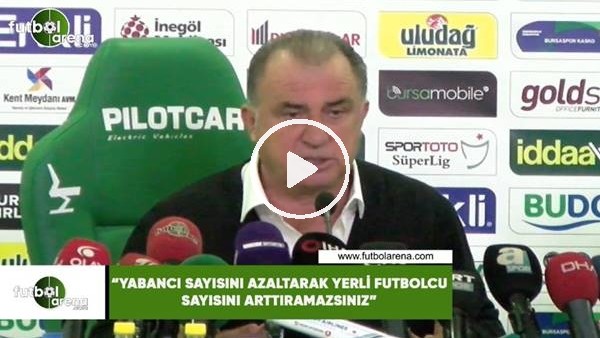 Fatih Terim: "Yabancı futbolcu sayısını azaltarak yerli futbolcu sayısını arttıramazsınız"