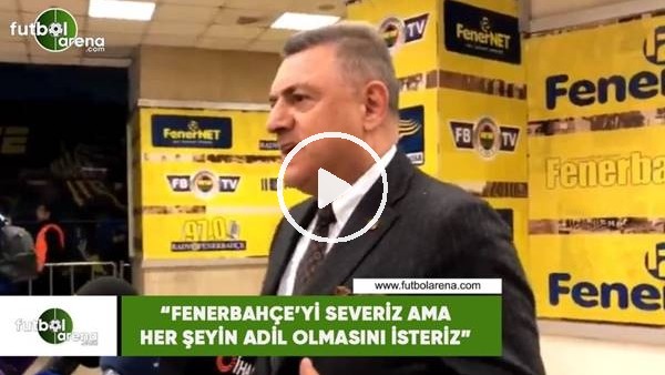 Hasan Kartal: "Fenerbahçe'yi severiz ama her şeyin adil olmasını isteriz"
