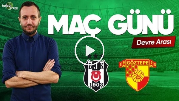 MAÇ GÜNÜ | Beşiktaş-Göztepe (16.03.2019) (Devre Arası)