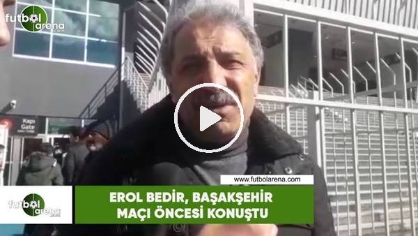 Erol Bedir, Başakşehir maçı öncesi konuştu