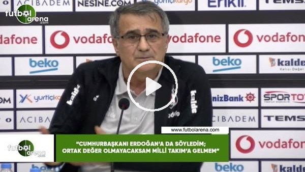Şenol Güneş: "Cumhurbaşkanı Erdoğan'a da söyledim; ortak değer olmayacaksam Milli Takım'a gelmem"
