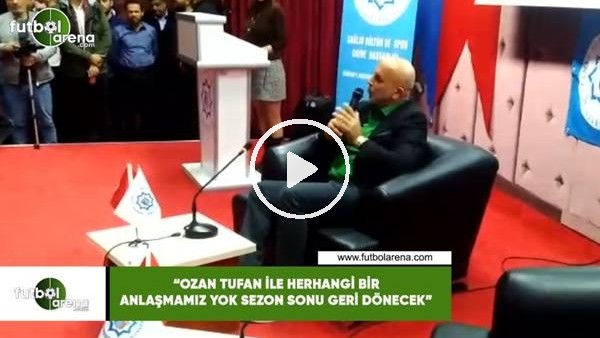 Hasan Çavuşoğlu: "Ozan Tufan ile herhangi bir anlaşmamız yok sezon sezon sonu geri dönecek"
