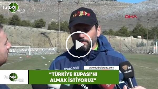 Erol Bulut: "Türkiye Kupası'nı almak istiyoruz"