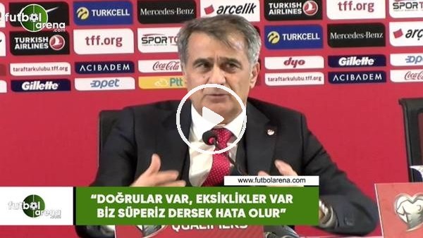 Şenol Güneş: "Doğrular var eksiklikler var biz süperiz dersek hata olur"