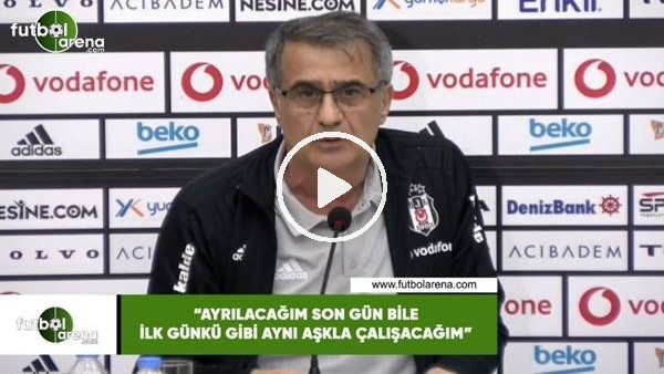 Şenol Güneş: "Ayrılacağım son gün bile ilk günkü gibi aynı aşka çalışacağım"