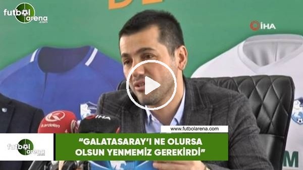 Hüseyin Üneş: "Galatasaray'ı ne olursa olsun yenmemiz gerrekirdi"