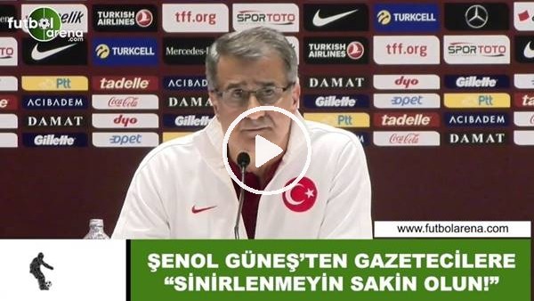 Şenol Güneş'ten gazeticelere: "Sinirlenmeyin sakin olun"