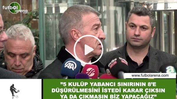 Ahmet Ağaoğlu: "5 kulüp yabancı sınırının 8'e düşürülmesini istedi"